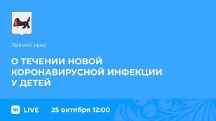 25 октября в 12.00 в официальных аккаунтах Правительства Иркутской области в социальных сетях состоится прямой эфир на тему «Ковид у детей»